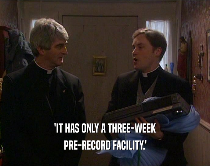 'IT HAS ONLY A THREE-WEEK
 PRE-RECORD FACILITY.'
 