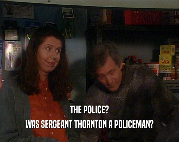 THE POLICE? WAS SERGEANT THORNTON A POLICEMAN? 