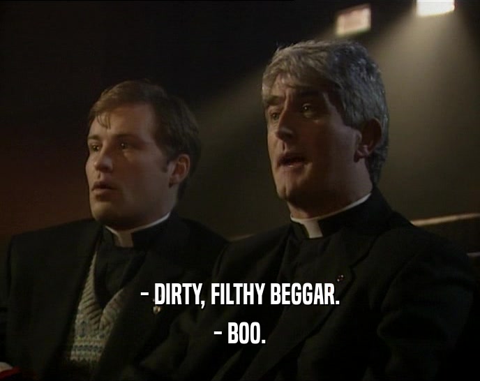 - DIRTY, FILTHY BEGGAR. - BOO. 