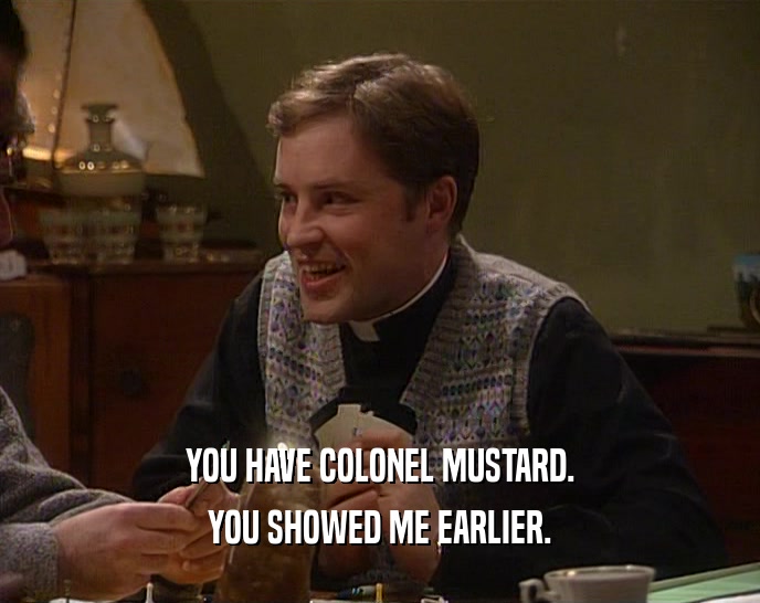 YOU HAVE COLONEL MUSTARD. YOU SHOWED ME EARLIER. 