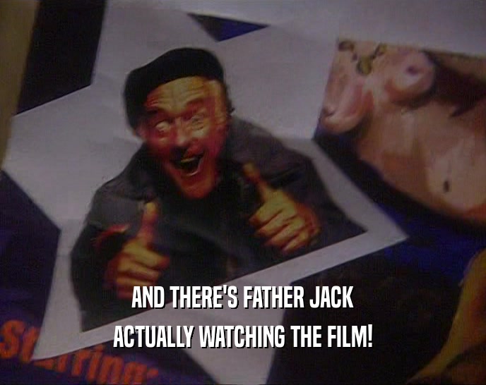 AND THERE'S FATHER JACK ACTUALLY WATCHING THE FILM! 