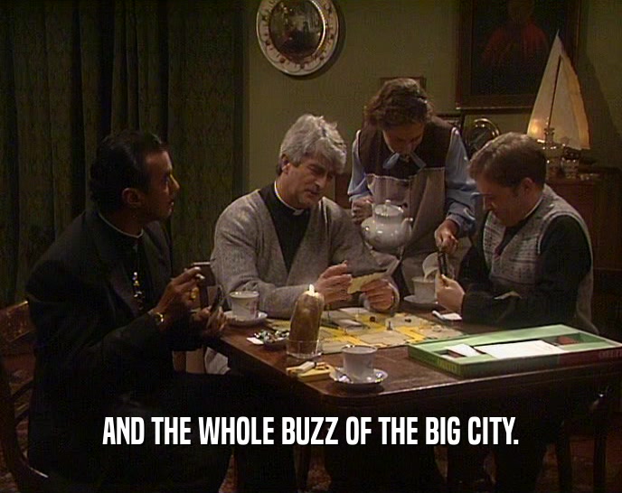 AND THE WHOLE BUZZ OF THE BIG CITY.
  