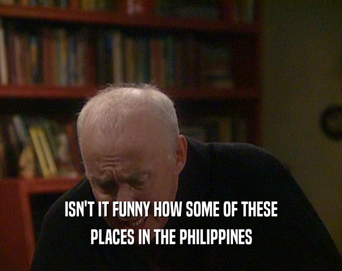 ISN'T IT FUNNY HOW SOME OF THESE PLACES IN THE PHILIPPINES 