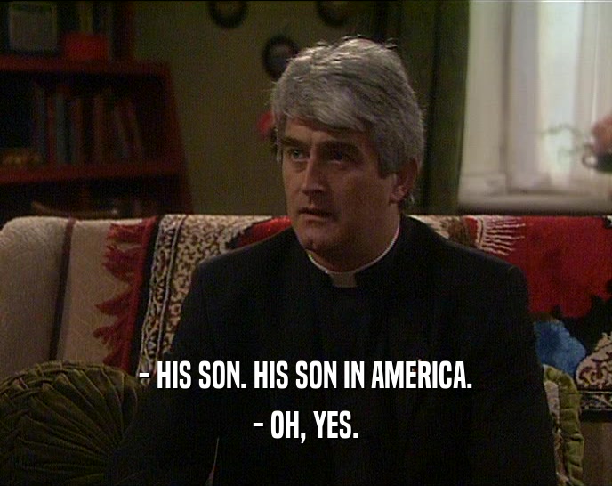 - HIS SON. HIS SON IN AMERICA. - OH, YES. 
