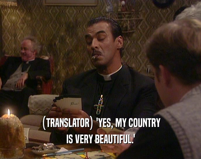 (TRANSLATOR) 'YES, MY COUNTRY
 IS VERY BEAUTIFUL.'
 