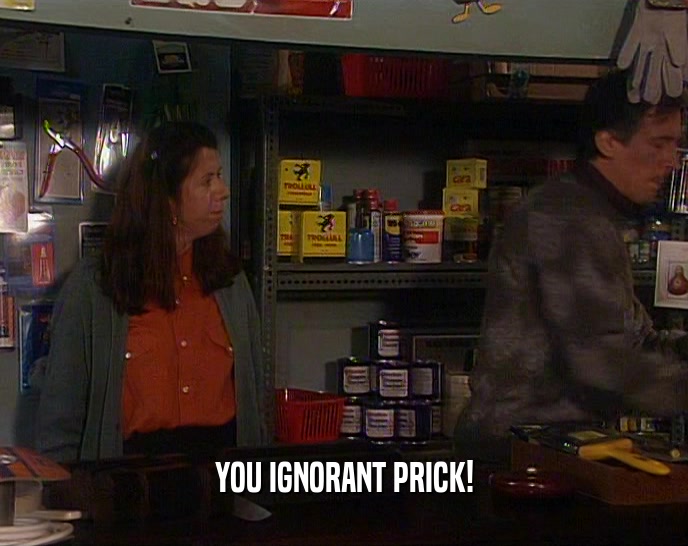 YOU IGNORANT PRICK!  