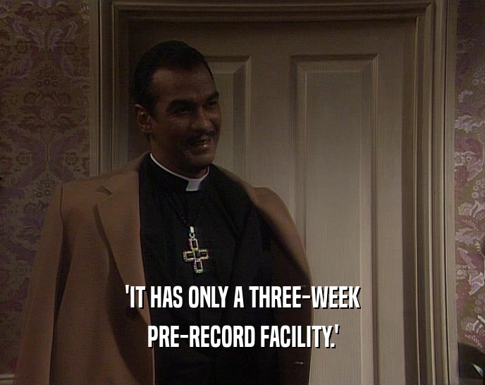 'IT HAS ONLY A THREE-WEEK
 PRE-RECORD FACILITY.'
 