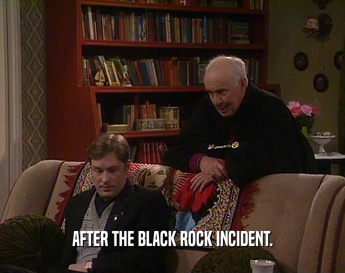AFTER THE BLACK ROCK INCIDENT.
  