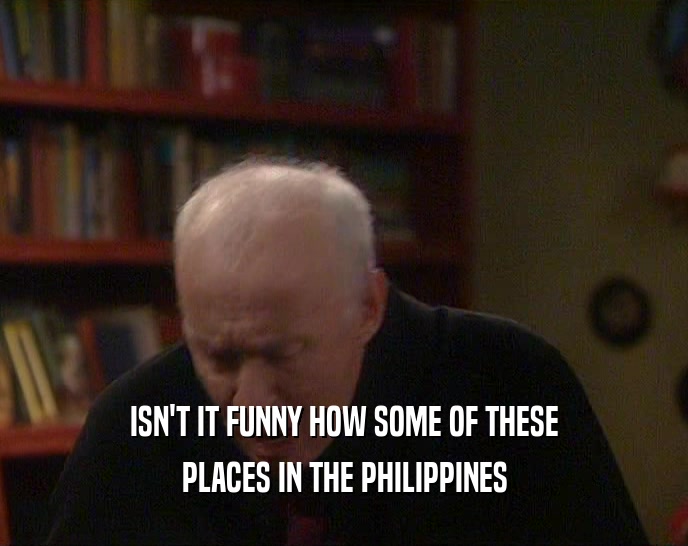 ISN'T IT FUNNY HOW SOME OF THESE PLACES IN THE PHILIPPINES 