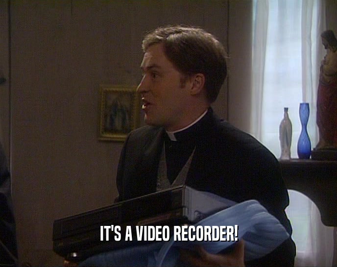 IT'S A VIDEO RECORDER!
  