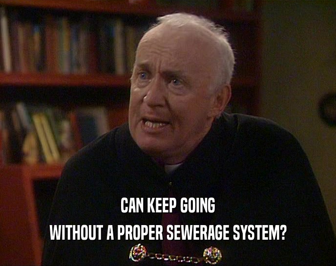 CAN KEEP GOING WITHOUT A PROPER SEWERAGE SYSTEM? 