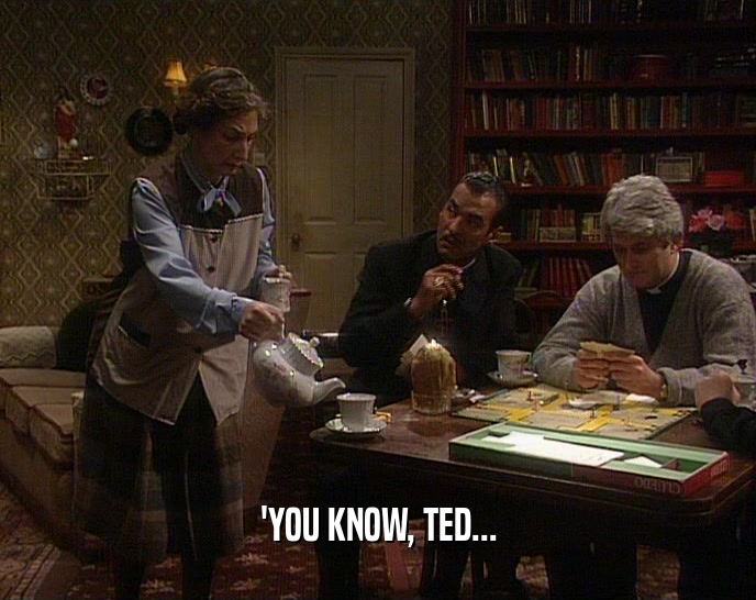 'YOU KNOW, TED...  