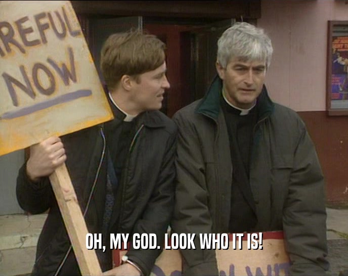 OH, MY GOD. LOOK WHO IT IS!  