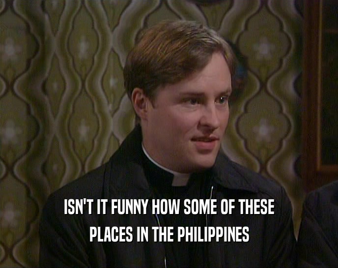 ISN'T IT FUNNY HOW SOME OF THESE PLACES IN THE PHILIPPINES 