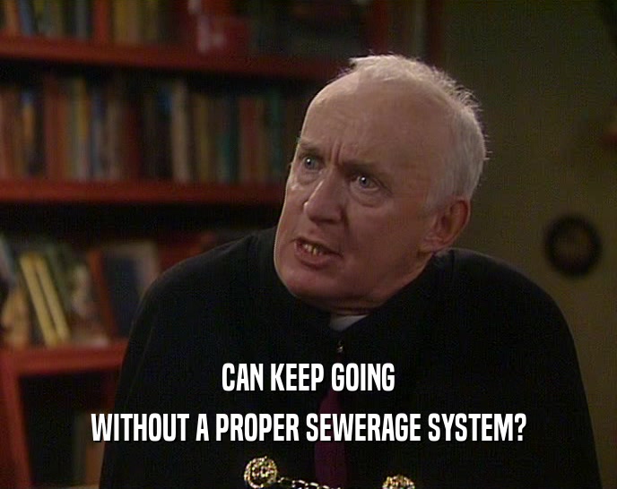 CAN KEEP GOING WITHOUT A PROPER SEWERAGE SYSTEM? 