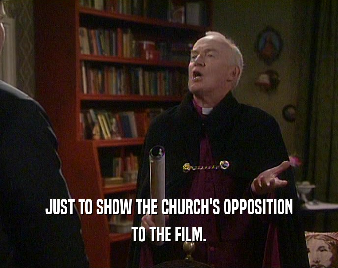 JUST TO SHOW THE CHURCH'S OPPOSITION TO THE FILM. 