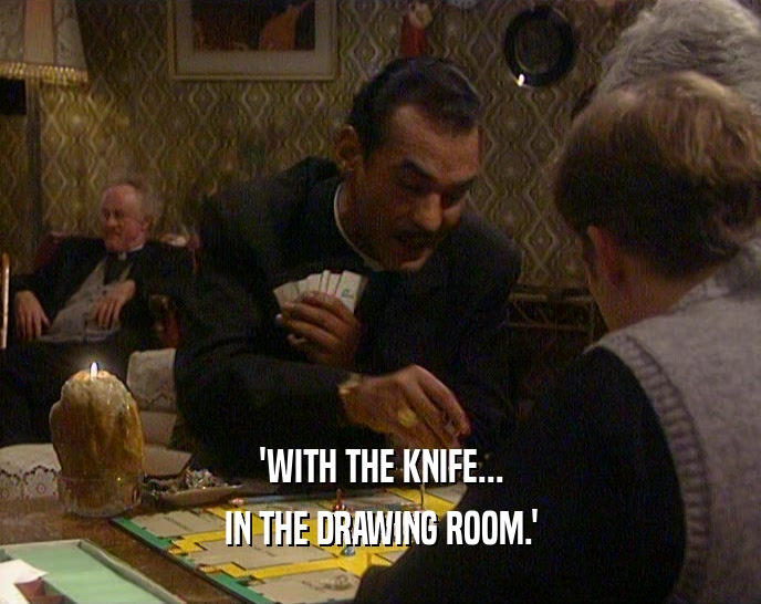 'WITH THE KNIFE... IN THE DRAWING ROOM.' 