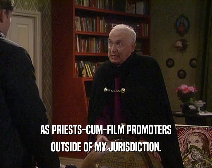 AS PRIESTS-CUM-FILM PROMOTERS OUTSIDE OF MY JURISDICTION. 