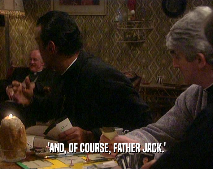 'AND, OF COURSE, FATHER JACK.'  
