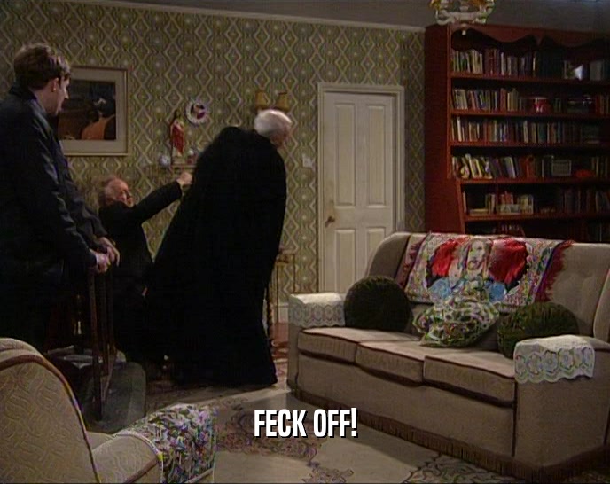 FECK OFF!  