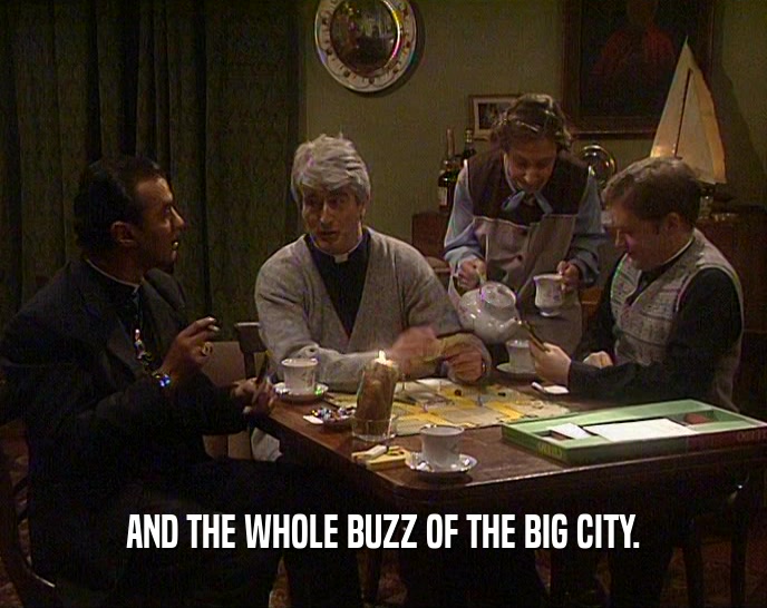 AND THE WHOLE BUZZ OF THE BIG CITY.  