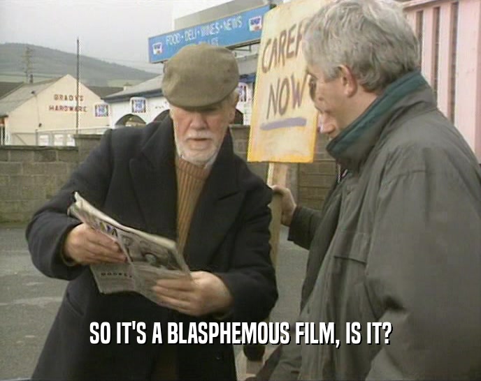 SO IT'S A BLASPHEMOUS FILM, IS IT?  