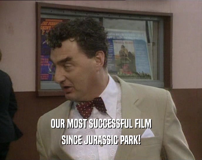 OUR MOST SUCCESSFUL FILM SINCE JURASSIC PARK! 