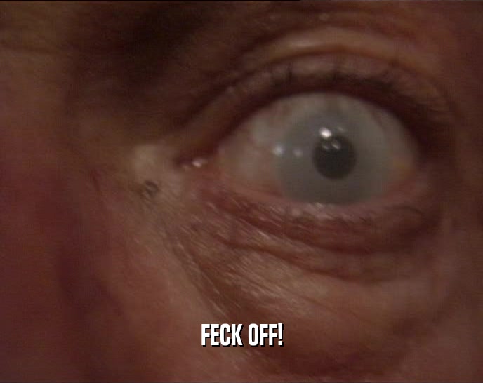 FECK OFF!  