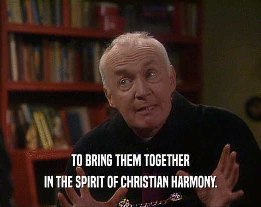 TO BRING THEM TOGETHER
 IN THE SPIRIT OF CHRISTIAN HARMONY.
 