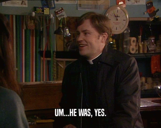 UM...HE WAS, YES.  