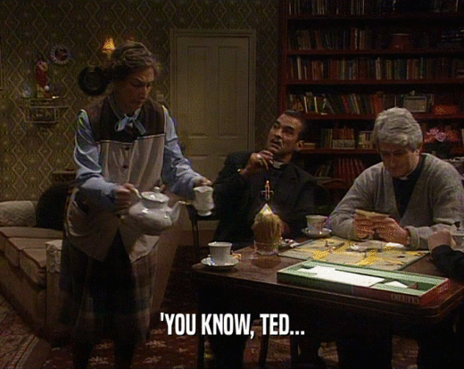 'YOU KNOW, TED...
  