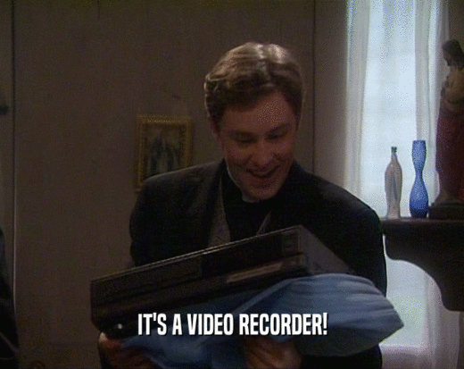 IT'S A VIDEO RECORDER!
  