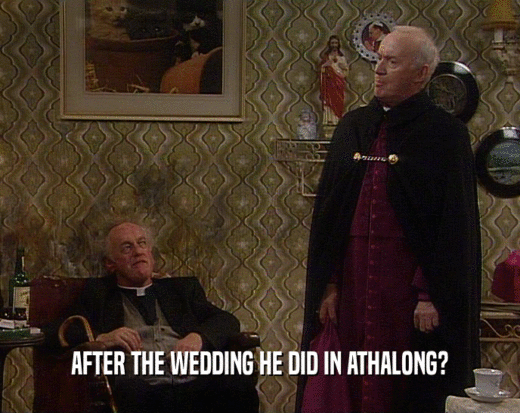 AFTER THE WEDDING HE DID IN ATHALONG?  