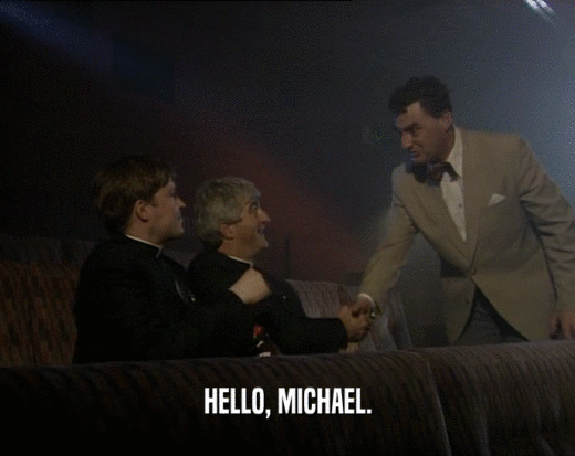 HELLO, MICHAEL.
  
