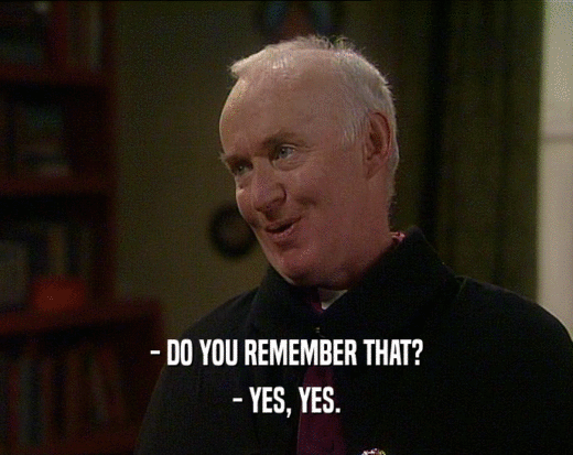 - DO YOU REMEMBER THAT? - YES, YES. 