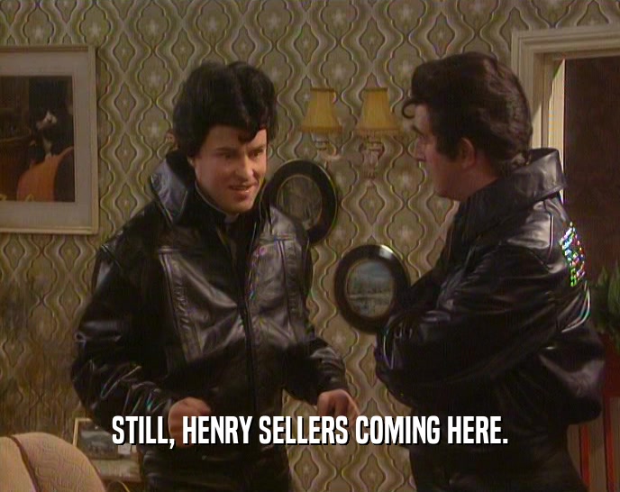STILL, HENRY SELLERS COMING HERE.  