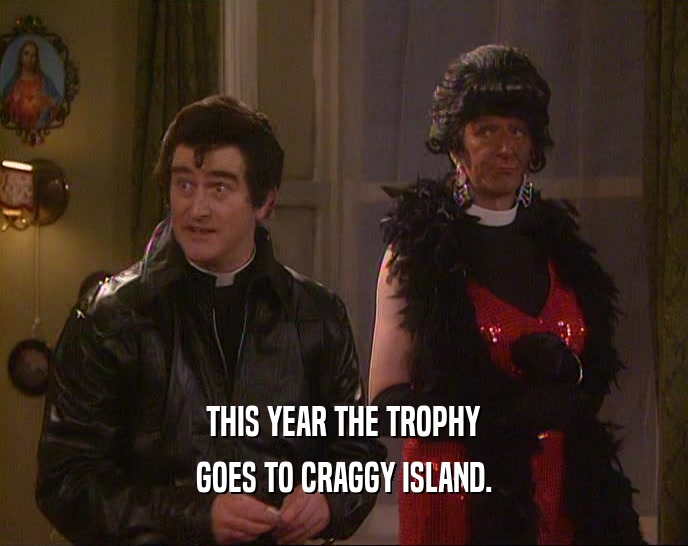 THIS YEAR THE TROPHY
 GOES TO CRAGGY ISLAND.
 