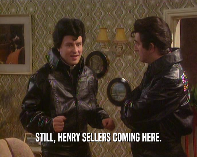 STILL, HENRY SELLERS COMING HERE.  