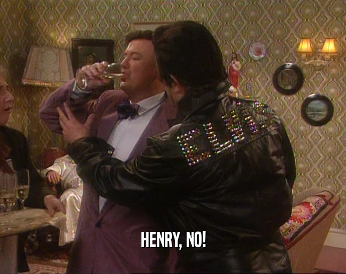 HENRY, NO!  