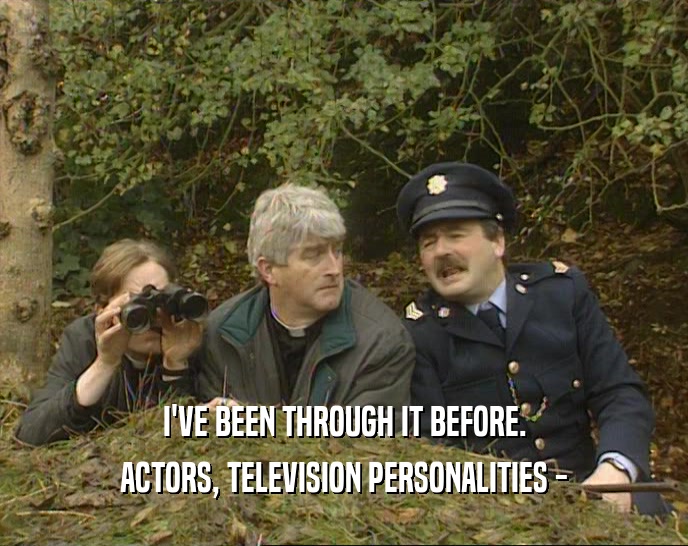 I'VE BEEN THROUGH IT BEFORE. ACTORS, TELEVISION PERSONALITIES - 