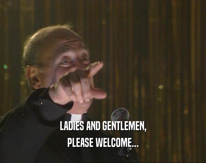 LADIES AND GENTLEMEN, PLEASE WELCOME... 