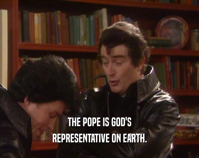 THE POPE IS GOD'S
 REPRESENTATIVE ON EARTH.
 