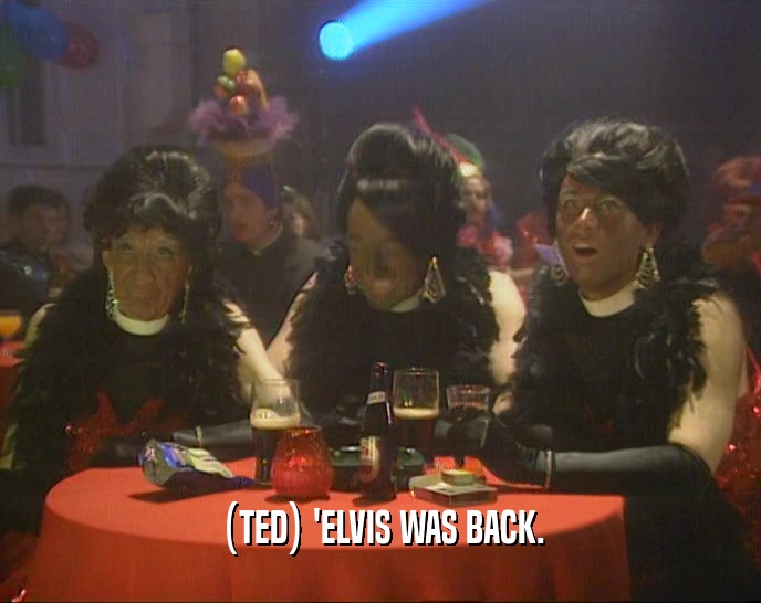 (TED) 'ELVIS WAS BACK.
  