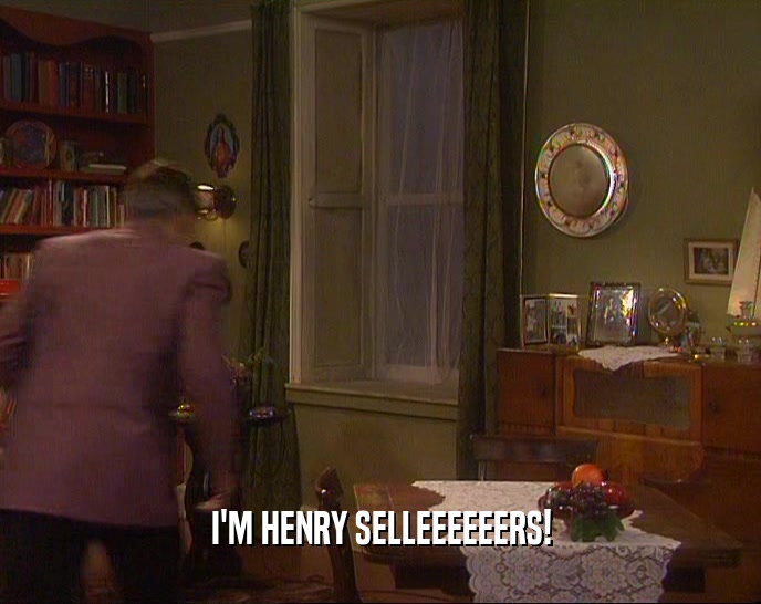 I'M HENRY SELLEEEEEERS!  