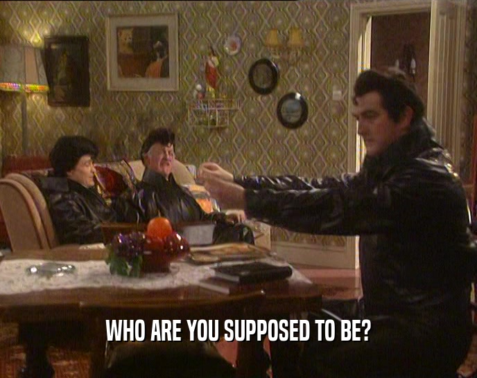 WHO ARE YOU SUPPOSED TO BE?  