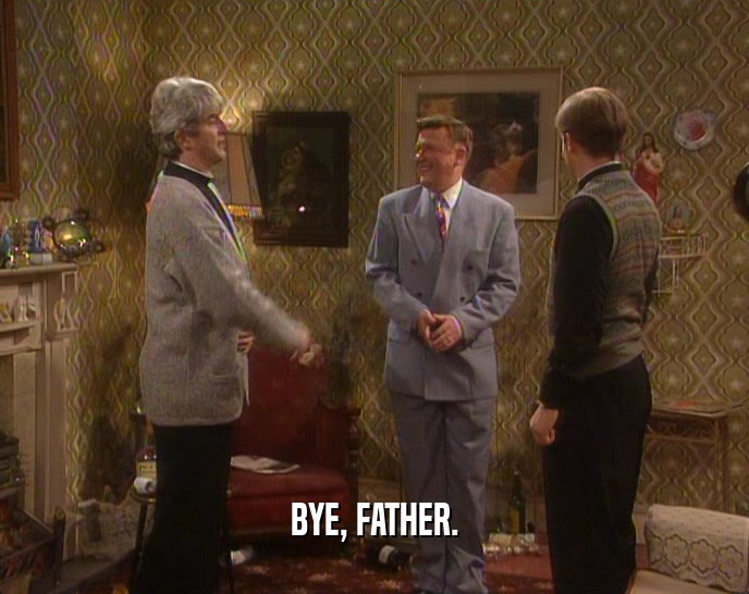 BYE, FATHER.
  