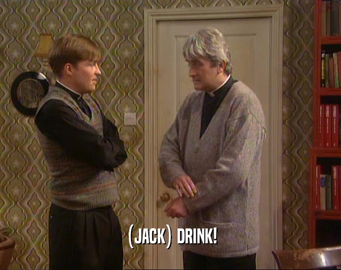 (JACK) DRINK!  