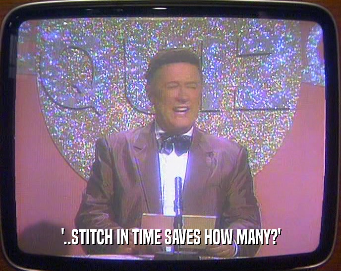 '..STITCH IN TIME SAVES HOW MANY?'  