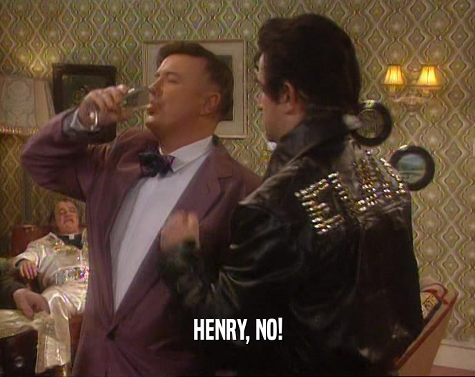 HENRY, NO!  