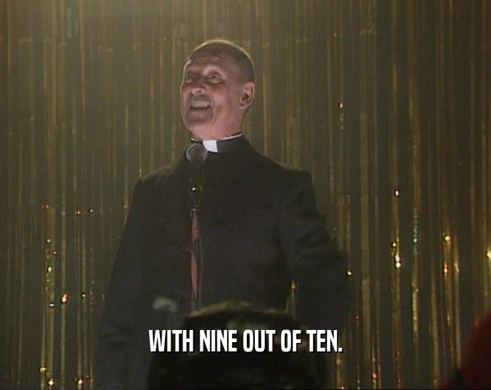 WITH NINE OUT OF TEN.  